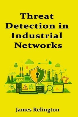 Threat Detection in Industrial Networks: Baselines, Anomalies, and Alarm by Jame