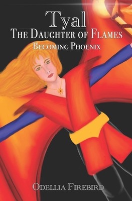 Tyal, the Daughter of Flames: Becoming Phoenix by Odellia Firebird (English) Pap