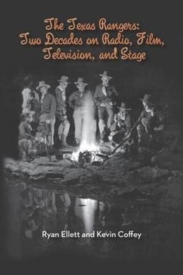 The Texas Rangers: Two Decades on Radio, Film, Television, and Stage by Ellett