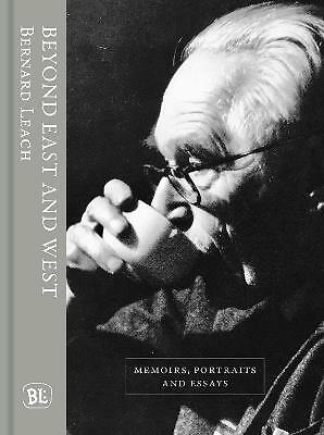 Beyond East and West: Memoirs, Portraits and Essays by Bernard Leach ...