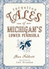 Alan Naldrett Forgotten Tales of Michigan's Lower Peninsula (Paperback)