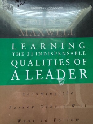 JOHN C. MAXWELL LEARNING THE 21 INDISPENSABLE QUALITIES OF A LEADER ...