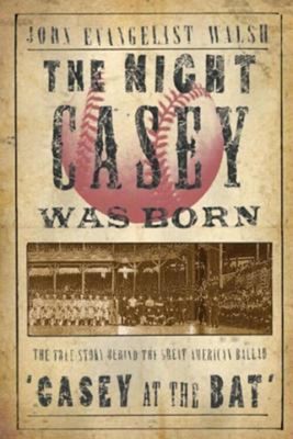 The Night Casey Was Born : The True Story Behind the Great Americ