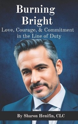 Burning Bright: Love, Courage, & Commitment in the Line of Duty by Sharon Henifi