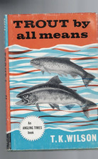 FISHING ,TROUT BY ALL MEANS by T K WILSON , 1966 , HC/DJ 1ST ED