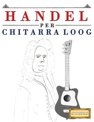 Handel per Chitarra Loog: 10 Pezzi Facili per Chitarra Loog Libro per Principian