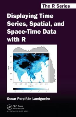 Displaying Time Series, Spatial, and Space-Time Data with R (Chapman & Hall/CRC 