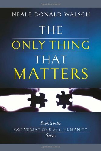 The Only Thing That Matters,Neale Donald Walsch