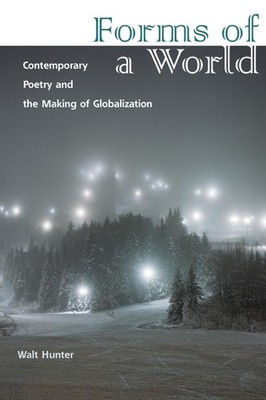 Forms of a World: Contemporary Poetry and the Making of Globalization by Hunter