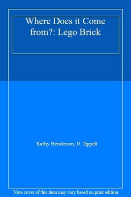 Where Does it Come from?: Lego Brick,Kathy Henderson, D. Tippell