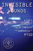 Invisible Wounds A Cop's Journey Of Faith Through The Darkness Of Ptsd Dirobbio