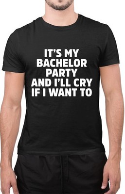 It s My Bachelor Party and I ll Cry If I Want to Amazing Neuheit Top T-Shirt
