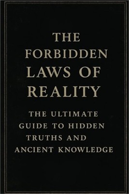 The Forbidden Laws of Reality: The Ultimate Guide to Hidden Truths and Ancient K