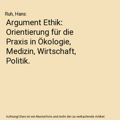 Argument Ethik: Orientierung für die Praxis in Ökologie, Medizin, Wirtschaft, 