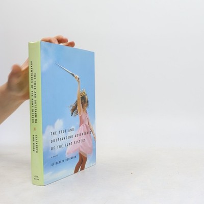 The True and Outstanding Adventures of the Hunt Sisters: A Novel