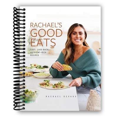 RACHAEL'S GOOD EATS: EASY, LAID-BACK, NUTRIENT-RICH RECIPES BY Rachael Devaux