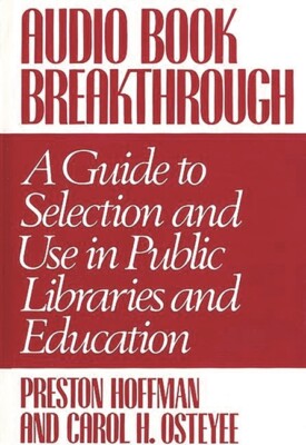 Audio Book Breakthrough: A Guide To Selection And Use In Public Libraries A...