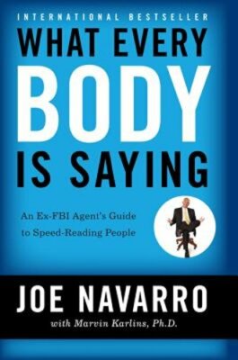What Every Body Is Saying: An Ex-FBI Agent's Guide to Speed-Reading People: New