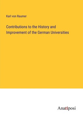 Contributions to the History and Improvement of the German Universities Raumer