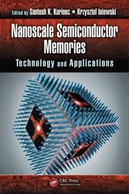 Nanoscale Semiconductor Memories: Technology and Applications by Santosh K. Kuri