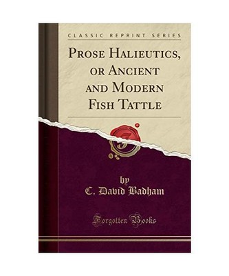 Prose Halieutics, or Ancient and Modern Fish Tattle [Classic Reprint], C. David 