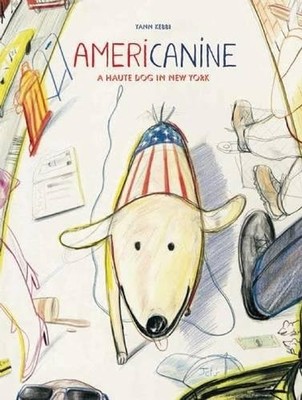 AMERICANINE: A HAUTE DOG IN NEW YORK By Yann Kebbi - Hardcover **Excellent**