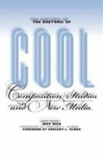 The Rhetoric of Cool: Composition Studies and New Media by Rice, Jeff