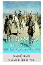 EL DORADO: THE SEARCH FOR THE FABLED CITY OF GOLD By Charles River Editors