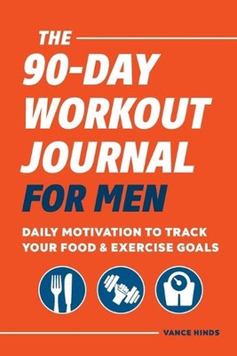 Das 90-Tage-Trainingstagebuch für Männer: Tägliche Motivation, Ihr Essen und Ihre Bewegung zu verfolgen