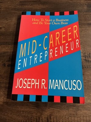 Mid-Career Entrepreneur : How to Start a Business and Be Your Own Boss by Joseph