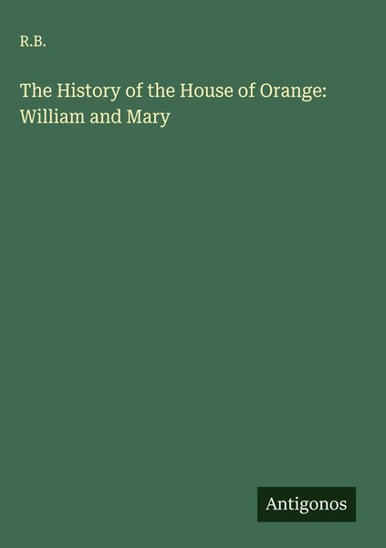 R. B. | The History Of The House Of Orange: William And Mary | Buch | Englisch-image