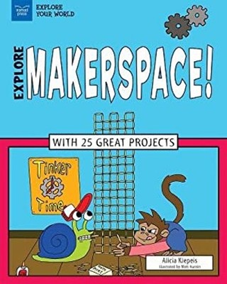 Explore Makerspace! : With 25 Great Projects Hardcover Alicia Z.