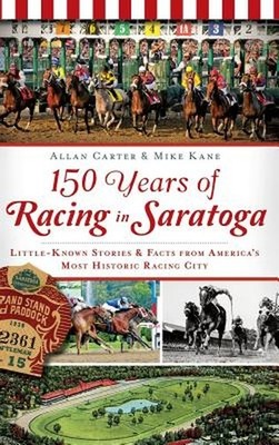 150 Years of Racing in Saratoga: Little-Known Stories & Facts from America's Mos