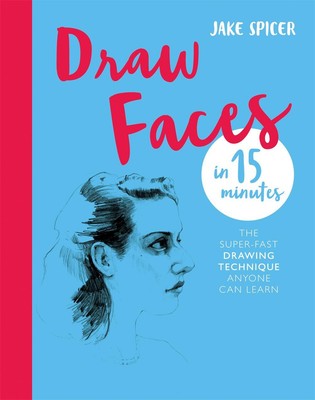 Draw Faces in 15 Minutes: Amaze your friends with your portrait skills by Jake S