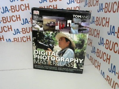 Digital Photography Masterclass: Advanced Photographic and Image-manipulation Te