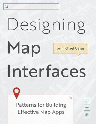 Designing Map Interfaces: Patterns for Building Effective Map Apps by Gaigg
