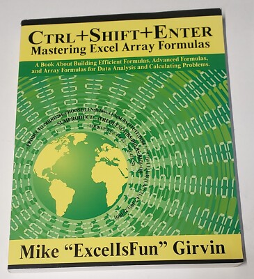 Ctrl+shift+enter: A Book about Building Efficient Formulas, Advanced Formulas, a