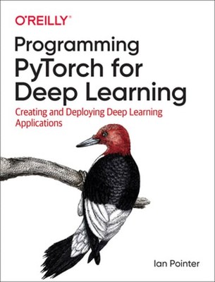 Programming PyTorch for Deep Learning: Creating and Deploying Deep Learning