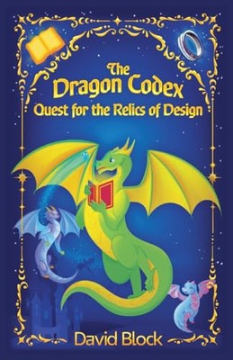 The Dragon Codex: Quest for the Relics of Design By David B Block - New Copy ...