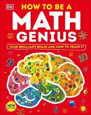 How to Be a Math Genius : Your Brilliant Brain and How to Train I