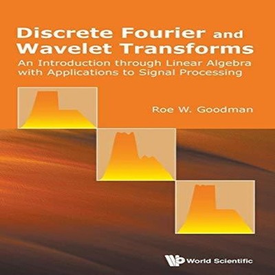 DISCRETE FOURIER AND WAVELET TRANSFORMS GOODMAN ROE W Hardcover W