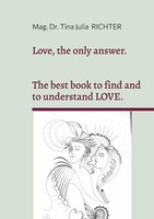Love, The Only Answer. The Best Book To Understand And To Find Love. Richter