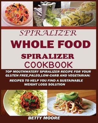 Betty Moore The Whole Food Spiralizer Cookbook (Taschenbuch)