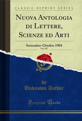 Nuova Antologia di Lettere, Scienze ed Arti, Vol. 197: Settembre-Ottobre 1904