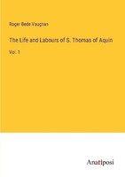 The Life And Labours Of S. Thomas Of Aquin Roger Bede Vaughan
