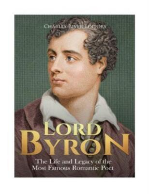 Lord Byron: The Life And Legacy Of The Most Famous Romantic Poet