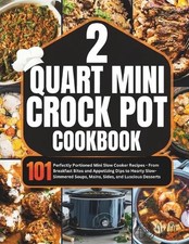 2 Quart Mini Crock-Pot Cookbook: 101 Perfectly Portioned Mini Slow Cooker Recipe