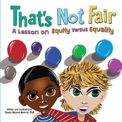 That's Not Fair: A Lesson on Equity Versus Equality by Casey N. Morris