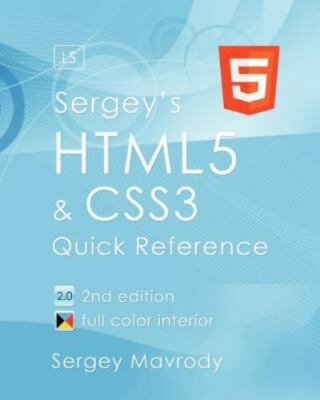 Sergey's Html5 and Css3 : Quick Reference. Html5, Css3 and Apis. Full Color (2nd