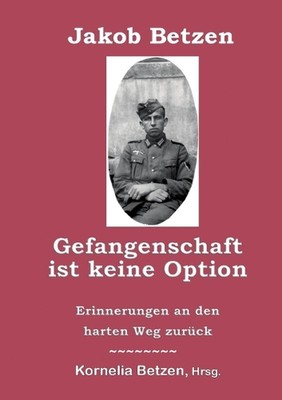 Gefangenschaft ist keine Option: Erinnerungen an den harten Weg zur?ck by Jakob 